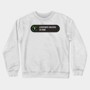 Achievement Unlocked Go Home Crewneck Sweatshirt